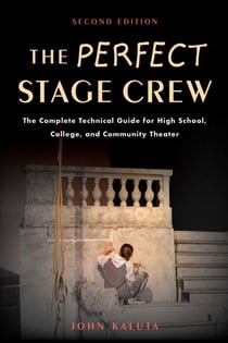 The Perfect Stage Crew - The Complete Technical Guide for High School, College, and Community Theater