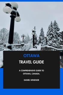 Ottawa Travel Guide: A Comprehensive Guide to Ottawa, Canada.