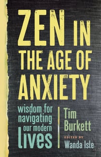 Zen in the Age of Anxiety - Wisdom for Navigating Our Modern Lives