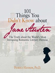 101 Things You Didn't Know About Jane Austen - The Truth About the World's Most Intriguing Romantic Literary Heroine