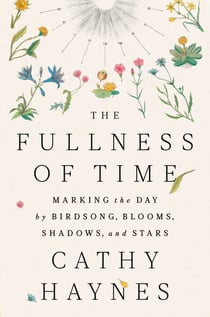 The Fullness of Time - Marking the Day by Birdsong, Blooms, Shadows, and Stars