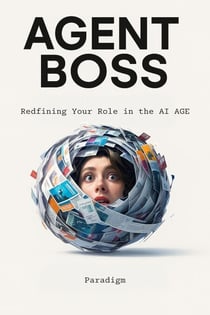 Agent Boss: Redefining Your Role in the AI Age