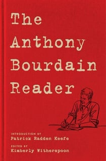 The Anthony Bourdain Reader - New, Classic, and Rediscovered Writing