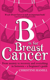 B is for Breast Cancer - From anxiety to recovery and everything in between - a beginner's guide