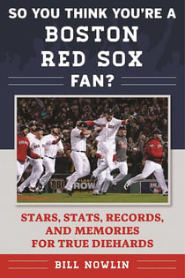 So You Think You're a Boston Red Sox Fan? - Stars, Stats, Records, and Memories for True Diehards