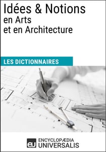 Dictionnaire des Idées &amp; Notions en Arts et en Architecture - Les Dictionnaires d'Universalis