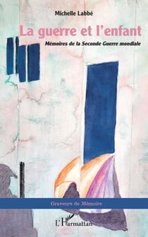 La guerre et l'enfant - Mémoires de la Seconde Guerre mondiale