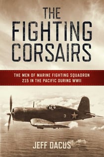 The Fighting Corsairs - The Men of Marine Fighting Squadron 215 in the Pacific during WWII