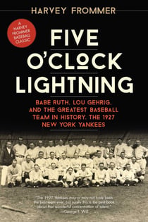 Five O'Clock Lightning - Babe Ruth, Lou Gehrig, and the Greatest Baseball Team in History, the 1927 New York Yankees