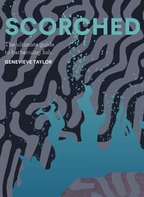 Scorched - The Ultimate Guide to Barbecuing Fish