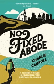 No Fixed Abode - A Journey Through Homelessness from Cornwall to London