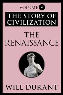The Renaissance - The Story of Civilization, Volume V