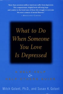 What to Do When Someone You Love Is Depressed - A Self-Help and Help-Others Guide