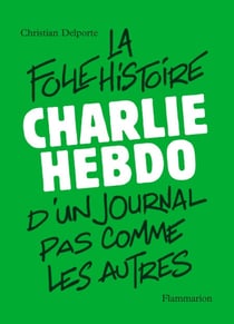 Charlie Hebdo - La folle histoire d'un journal pas comme les autres