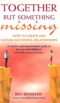 Together But Something Missing - How to create and sustain successful relationships