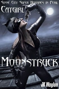 Catgirl: Moonstruck - Synne City Super Heroines in Peril Series, #9
