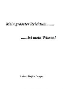 Mein grösster Reichtum.......ist mein Wissen! - Mein grösster Reichtum.......ist mein Wissen!