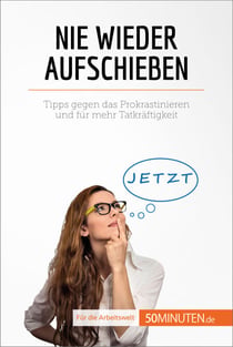Nie wieder aufschieben - Tipps gegen das Prokrastinieren und für mehr Tatkräftigkeit