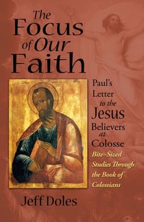The Focus of Our Faith: Paul's Letter to the Jesus Believers at Colosse