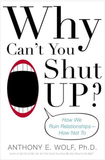 Why Can't You Shut Up? - How We Ruin Relationships--How Not To