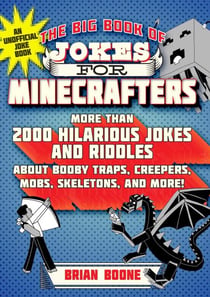 The Big Book of Jokes for Minecrafters - More Than 2000 Hilarious Jokes and Riddles about Booby Traps, Creepers, Mobs, Skeletons, and More!