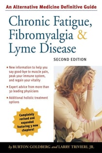 Chronic Fatigue, Fibromyalgia, and Lyme Disease, Second Edition - An Alternative Medicine Definitive Guide