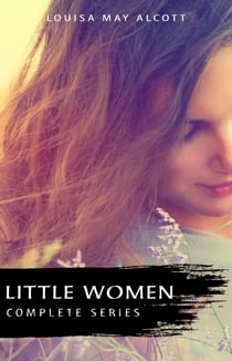 The Complete Little Women Series: Little Women, Good Wives, Little Men, Jo's Boys (4 books in one)