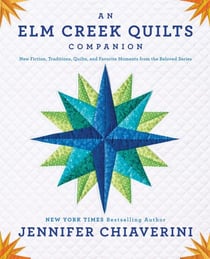 An Elm Creek Quilts Companion - New Fiction, Traditions, Quilts, and Favorite Moments from the Beloved Series