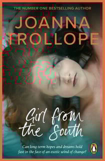 Girl From The South - a compelling novel about the changing rules and requirements of modern affairs of the heart from one of Britain’s best loved authors, Joanna Trollope