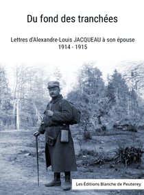 Du fond des tranchées - Lettres d'Alexandre-Louis Jacqueau à son épouse 1914-1915
