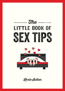 The Little Book of Sex Tips - Tantalizing Tips, Tricks and Ideas to Spice Up Your Sex Life