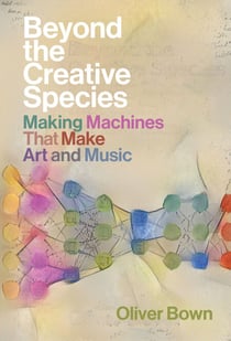 Beyond the Creative Species - Making Machines That Make Art and Music