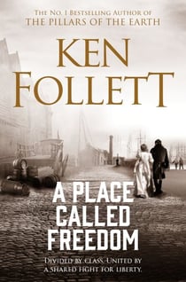A Place Called Freedom - A Vast, Thrilling Work of Historical Fiction From the Author of The Pillars of the Earth