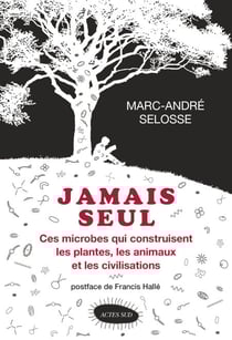 Jamais seul - Ces microbes qui construisent les plantes, les animaux et les civilisations
