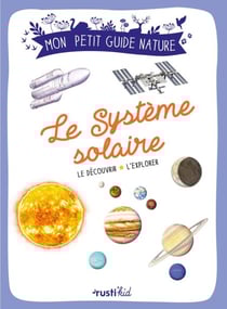 Le système solaire - Le découvrir, l'explorer