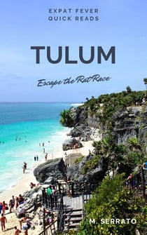 Tulum: Escape the Rat Race - Expat Fever Quick Reads, #4