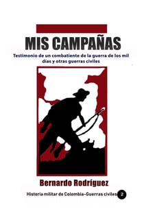 Mis Campañas Testimonio de un combatiente de la guerra de los mil días y otras guerras civiles - Historia de Colombia, #24