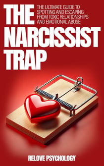 The Narcissist Trap: The Ultimate Guide To Spotting And Escaping From Toxic Relationships And Emotional Abuse