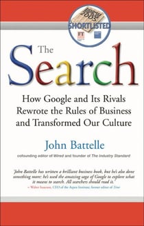 The Search - How Google and Its Rivals Rewrote the Rules of Business and Transformed Our Culture