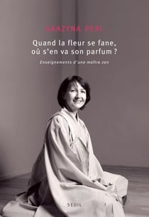 Quand la fleur se fane, où s'en va son parfum?. Enseignements d'une maître zen - Enseignements d'une maître zen