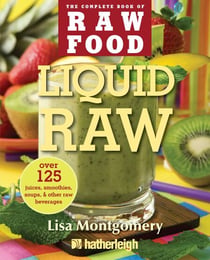 Liquid Raw - Over 125 Juices, Smoothies, Soups, and other Raw Beverages