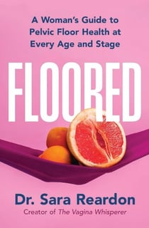 Floored - A Woman's Guide to Pelvic Floor Health at Every Age and Stage