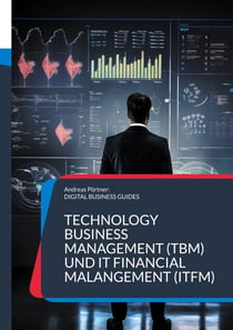 Technology Business Management (TBM) und IT Financial Malangement (ITFM) - Erfolgreiches IT-Finanzmanagement: Transparenz, Kontrolle und strategische Planung