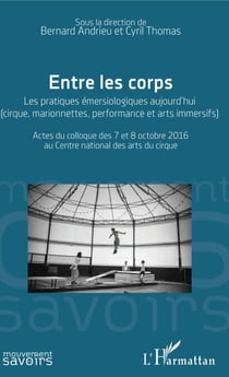 Entre les corps - Les pratiques émersiologiques aujourd'hui (cirques, marionnettes, performance et arts immersifs) - Actes du colloque des 7 et 8 octobre 2016 au Centre national des arts du cirque