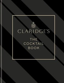 Claridge's – The Cocktail Book - More than 500 Recipes for Every Occasion