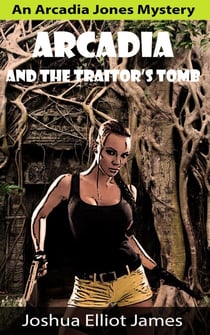 Arcadia And The Traitor’s Tomb - An Arcadia Jones Mystery, #1