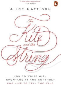 The Kite and the String - How to Write with Spontaneity and Control--and Live to Tell the Tale