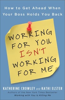 Working for You Isn't Working for Me - How to Get Ahead When Your Boss Holds You Back