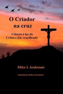 O Criador na cruz:  Ciência à luz do Cristo e Ele crucificado