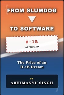 From Slumdog to Software: The Price of an American Dream, Reality, H1B visa and Immigrant struggle